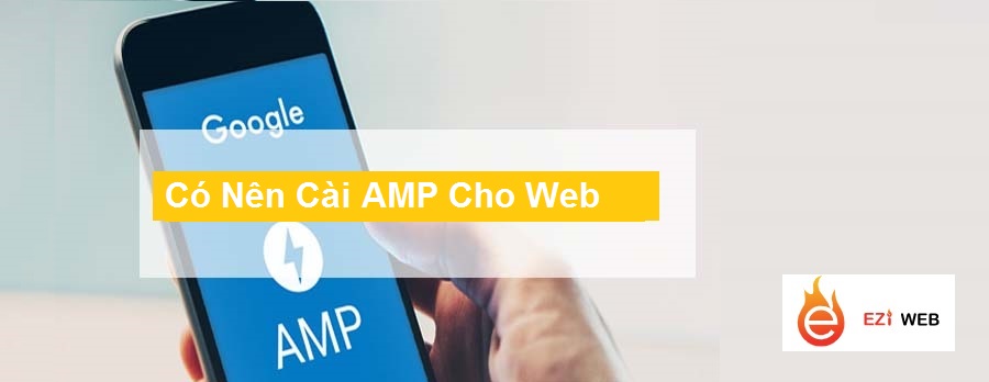 Nên cân nhắc lợi hại khi cài AMP cho Website