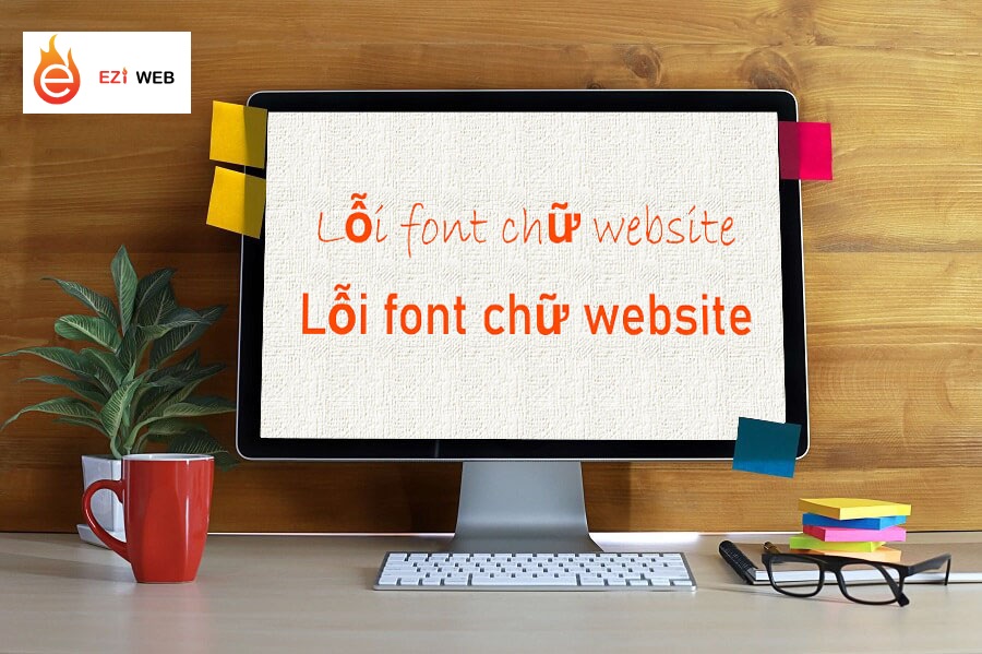 Lỗi Font chữ là lỗi rất thường gặp bạn cần chú ý