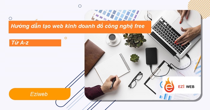 Hướng dẫn tạo website miễn phí kinh doanh đồ điện tử và công nghệ