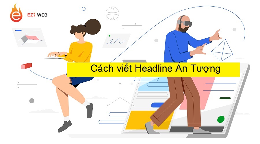 Bật mí cách tạo Headline ấn tượng, nhìn là muốn “click” ngay